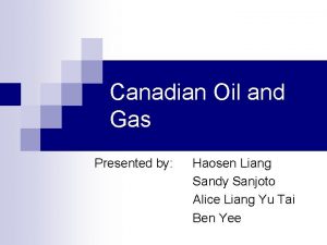 Canadian Oil and Gas Presented by Haosen Liang