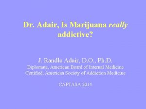 Dr Adair Is Marijuana really addictive J Randle