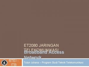 ET 2080 JARINGAN TELEKOMUNIKASI STEI ITB Broadband Access