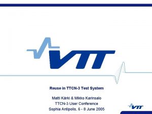 Reuse in TTCN3 Test System Matti Krki Mikko