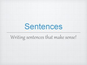 Sentences Writing sentences that make sense A sentence