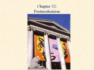 Chapter 32 Postmodernism Postmodernism An allinclusive anything goes