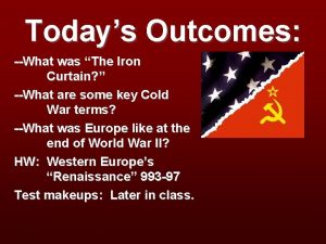 Todays Outcomes What was The Iron Curtain What