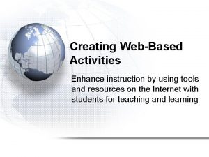 Creating WebBased Activities Enhance instruction by using tools