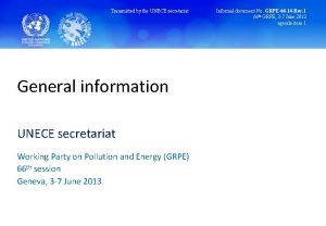Transmitted by the UNECE secretariat General information UNECE