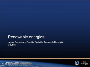 Renewable energies Jayne Corson and Debbie Bartlett Tamworth