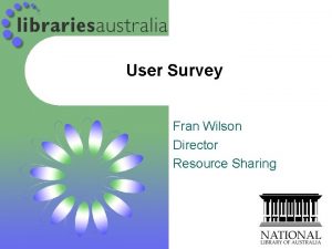 User Survey Fran Wilson Director Resource Sharing Outline