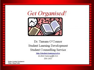 Get Organised Dr Tamara OConnor Student Learning Development