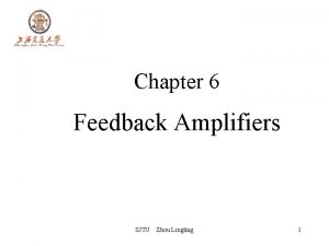 Chapter 6 Feedback Amplifiers SJTU Zhou Lingling 1