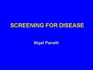 SCREENING FOR DISEASE Nigel Paneth THREE KEY MEASURES
