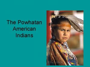 The Powhatan American Indians Please fill in the