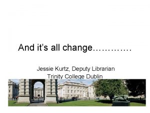 And its all change Jessie Kurtz Deputy Librarian