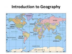 Introduction to Geography Geography 1 Geography is the