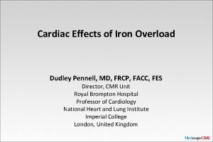 Cardiac Effects of Iron Overload Dudley Pennell MD