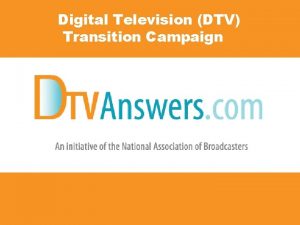 Digital Television DTV Transition Campaign DTV Transition Todays