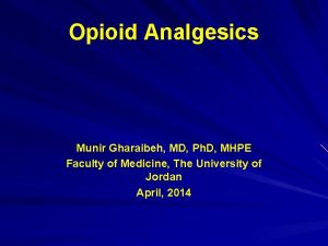 Opioid Analgesics Munir Gharaibeh MD Ph D MHPE