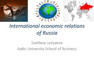 International economic relations of Russia Svetlana Ledyaeva Aalto