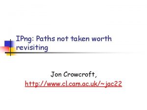 IPng Paths not taken worth revisiting Jon Crowcroft