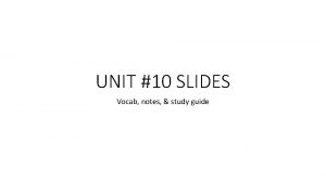 UNIT 10 SLIDES Vocab notes study guide VOCAB