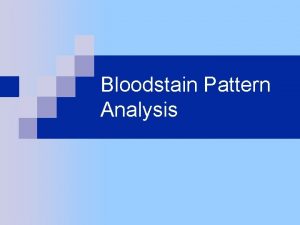 Bloodstain Pattern Analysis Summary What is Blood Determining