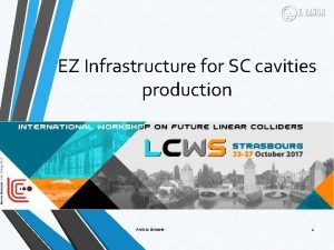 EZ Infrastructure for SC cavities production Ambra Gresele