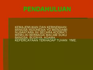 PENDAHULUAN KEMAJEMUKAN DAN KEBINEKAAN BANGSA INDONESIA YG MENDIAMI