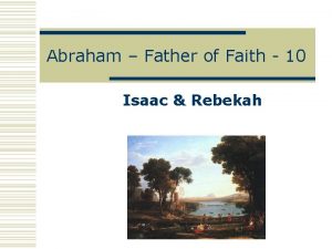 Abraham Father of Faith 10 Isaac Rebekah A