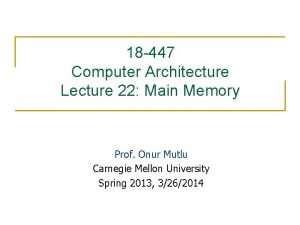 18 447 Computer Architecture Lecture 22 Main Memory