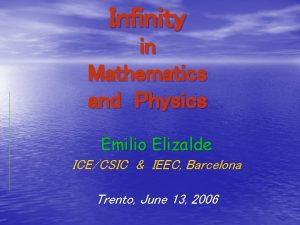 Infinity in Mathematics and Physics Emilio Elizalde ICECSIC