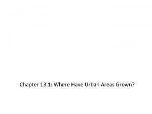Chapter 13 1 Where Have Urban Areas Grown