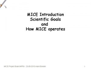 MICE Introduction Scientific Goals and How MICE operates