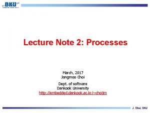 Lecture Note 2 Processes March 2017 Jongmoo Choi