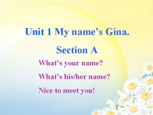 Unit 1 My names Gina Section A Whats