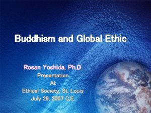 Buddhism and Global Ethic Rosan Yoshida Ph D