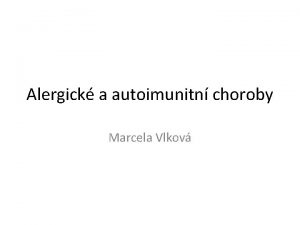 Alergick a autoimunitn choroby Marcela Vlkov IMUNOPATOLOGIE Kad