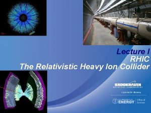 Lecture I RHIC The Relativistic Heavy Ion Collider