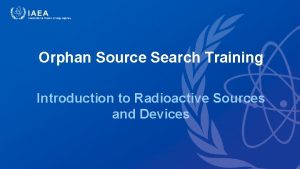 Orphan Source Search Training Introduction to Radioactive Sources