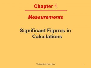 Chapter 1 Measurements Significant Figures in Calculations Timberlake