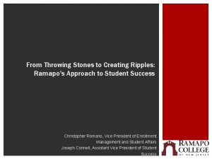 From Throwing Stones to Creating Ripples Ramapos Approach