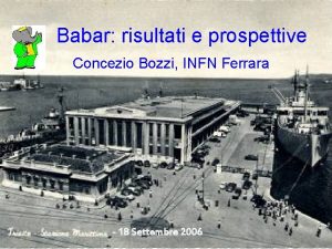 Babar risultati e prospettive Concezio Bozzi INFN Ferrara