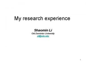 My research experience Shaomin Li Old Dominion University