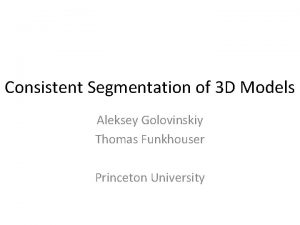 Consistent Segmentation of 3 D Models Aleksey Golovinskiy