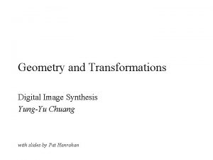 Geometry and Transformations Digital Image Synthesis YungYu Chuang