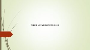 PURINE METABOLISM AND GOUT One of the important