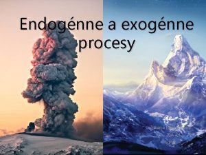 Endognne a exognne procesy Zuzana Hararikov 1 A