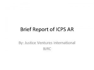 Brief Report of ICPS AR By Justice Ventures