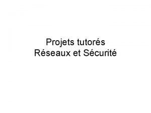 Projets tutors Rseaux et Scurit Questce quun projet
