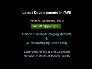 Latest Developments in f MRI Peter A Bandettini