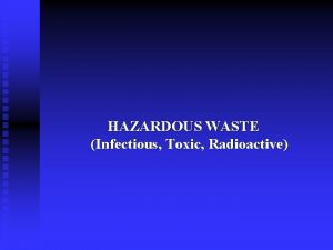 HAZARDOUS WASTE Infectious Toxic Radioactive Hazardous Waste Lecture