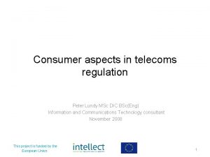 Consumer aspects in telecoms regulation Peter Lundy MSc